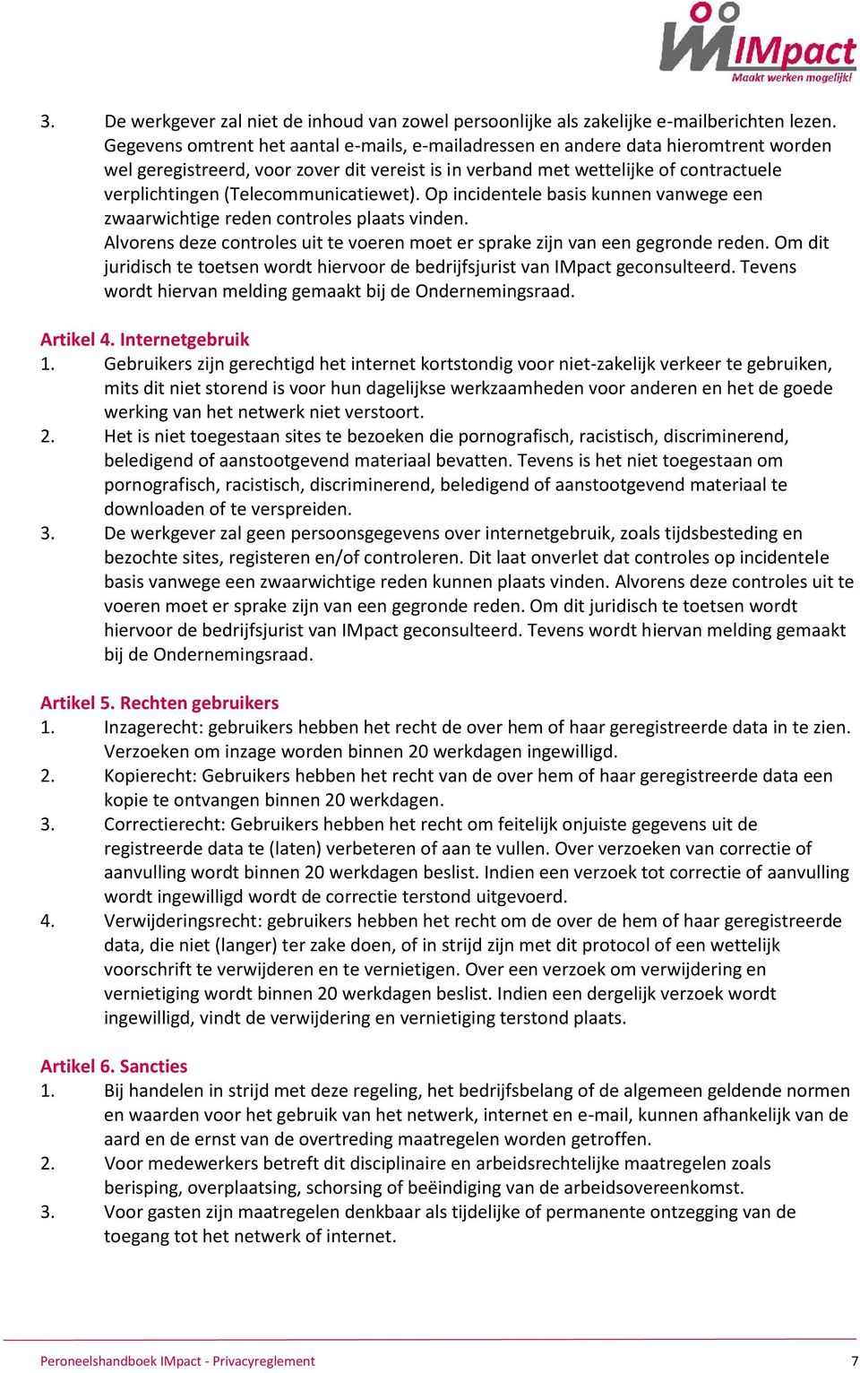 (Telecommunicatiewet). Op incidentele basis kunnen vanwege een zwaarwichtige reden controles plaats vinden. Alvorens deze controles uit te voeren moet er sprake zijn van een gegronde reden.