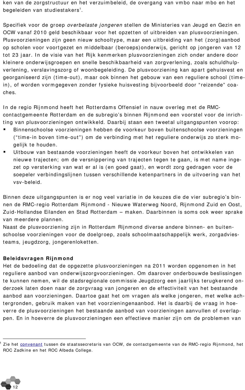 Plusvoorzieningen zijn geen nieuw schooltype, maar een uitbreiding van het (zorg)aanbod op scholen voor voortgezet en middelbaar (beroeps)onderwijs, gericht op jongeren van 12 tot 23 jaar.