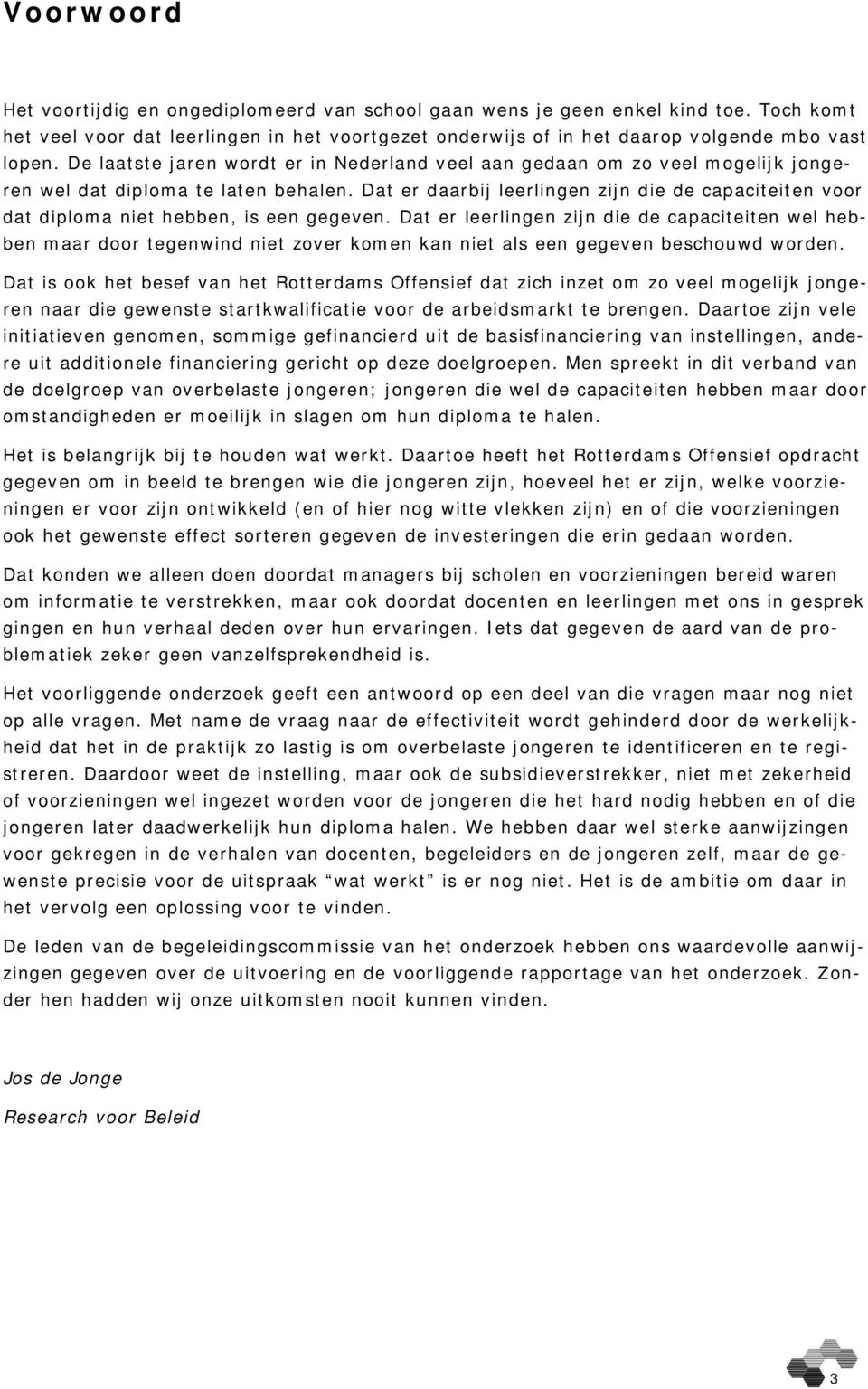 Dat er daarbij leerlingen zijn die de capaciteiten voor dat diploma niet hebben, is een gegeven.