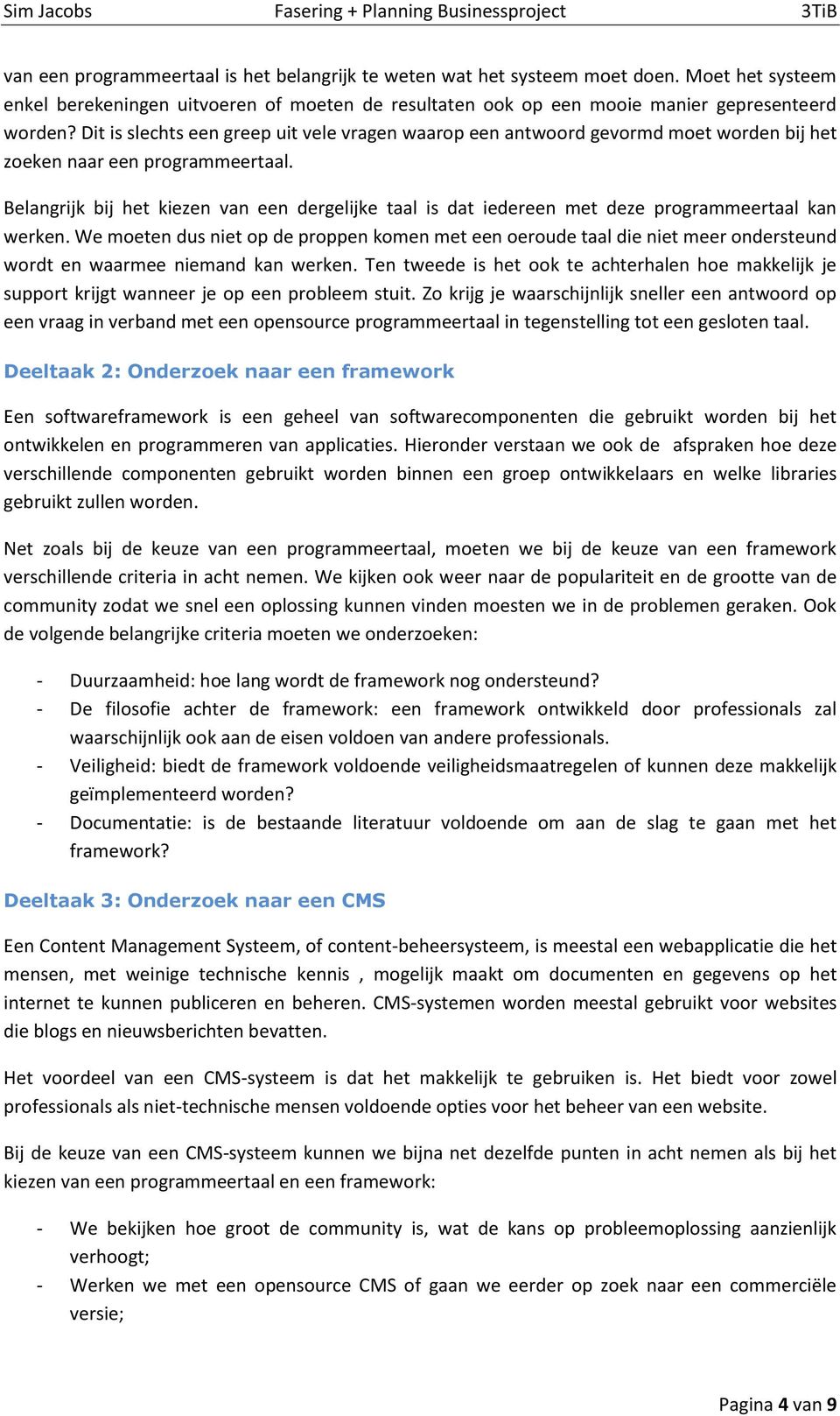 Belangrijk bij het kiezen van een dergelijke taal is dat iedereen met deze programmeertaal kan werken.