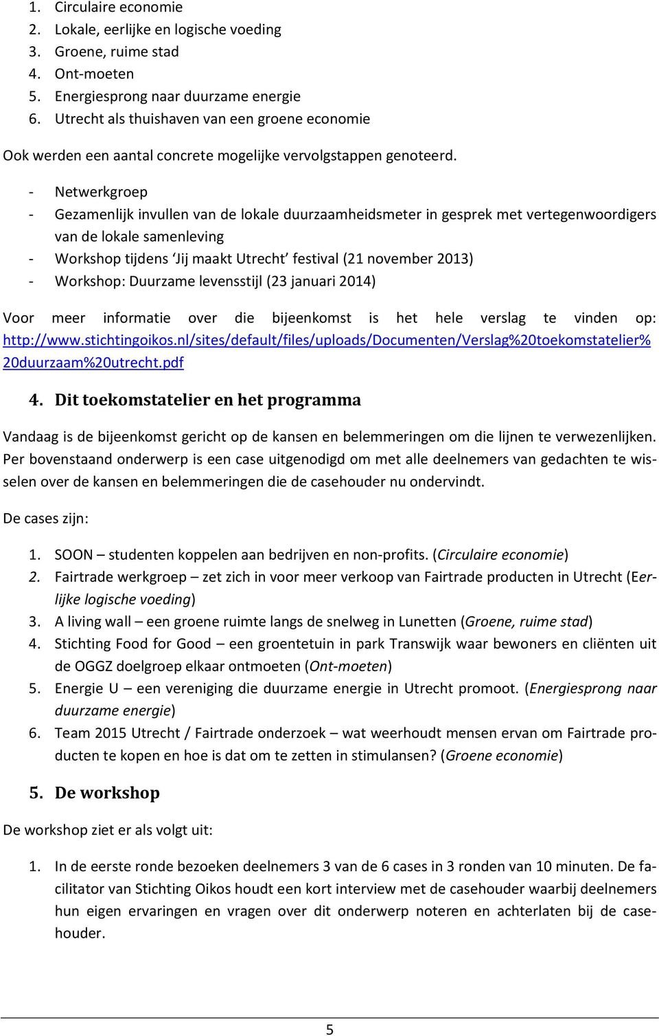 - Netwerkgroep - Gezamenlijk invullen van de lokale duurzaamheidsmeter in gesprek met vertegenwoordigers van de lokale samenleving - Workshop tijdens Jij maakt Utrecht festival (21 november 2013) -