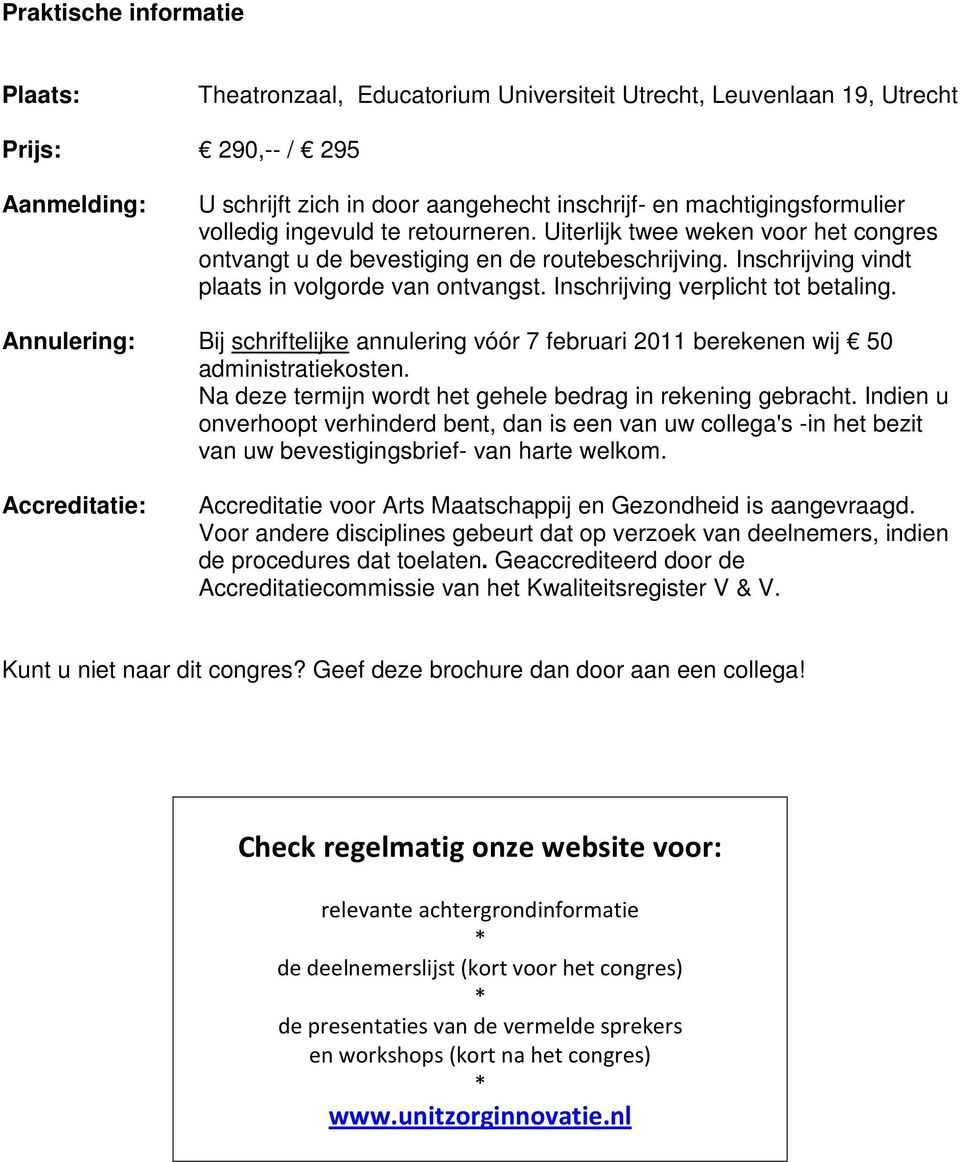 Inschrijving verplicht tot betaling. Annulering: Bij schriftelijke annulering vóór 7 februari 2011 berekenen wij 50 administratiekosten. Na deze termijn wordt het gehele bedrag in rekening gebracht.