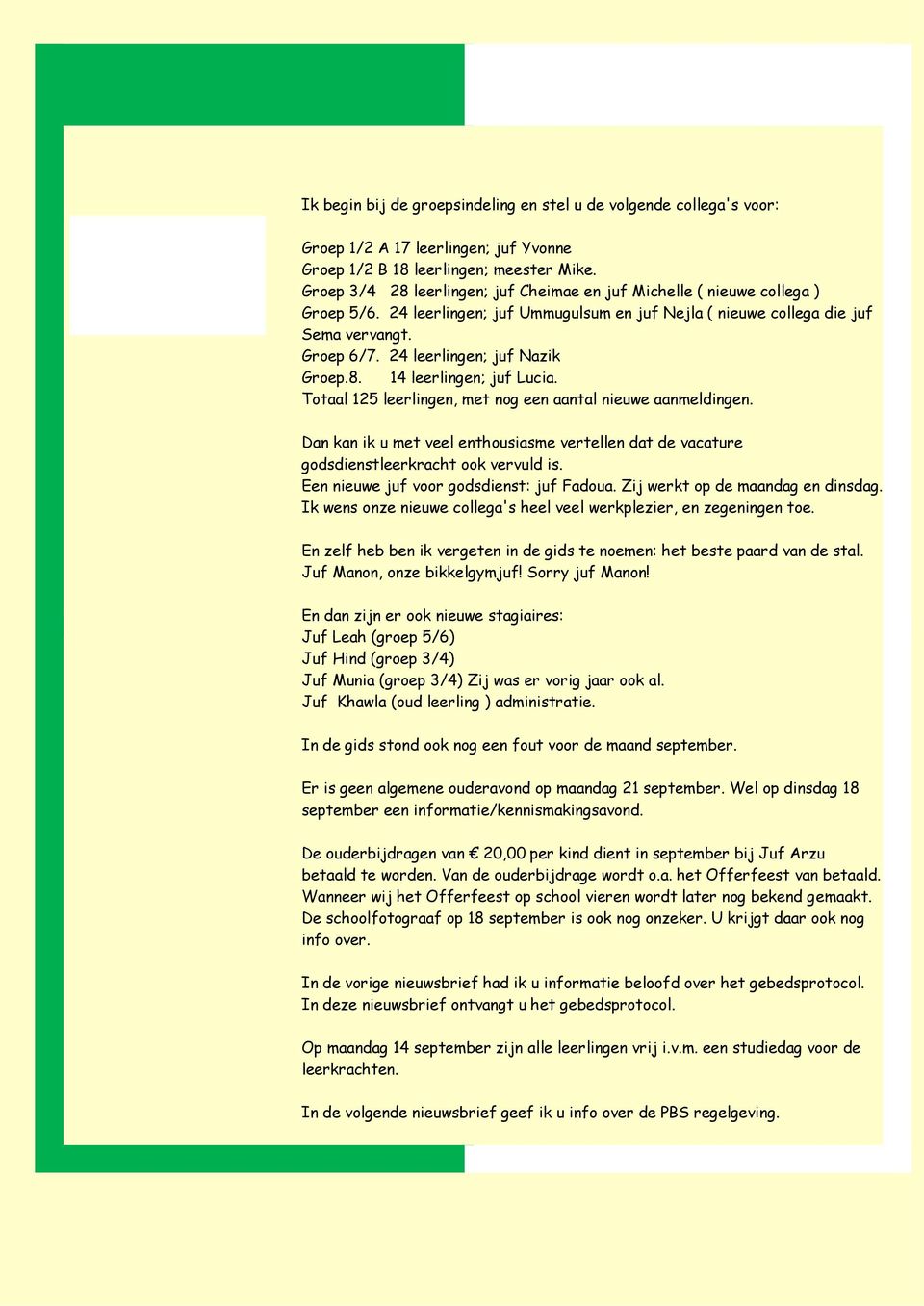 24 leerlingen; juf Nazik Groep.8. 14 leerlingen; juf Lucia. Totaal 125 leerlingen, met nog een aantal nieuwe aanmeldingen.