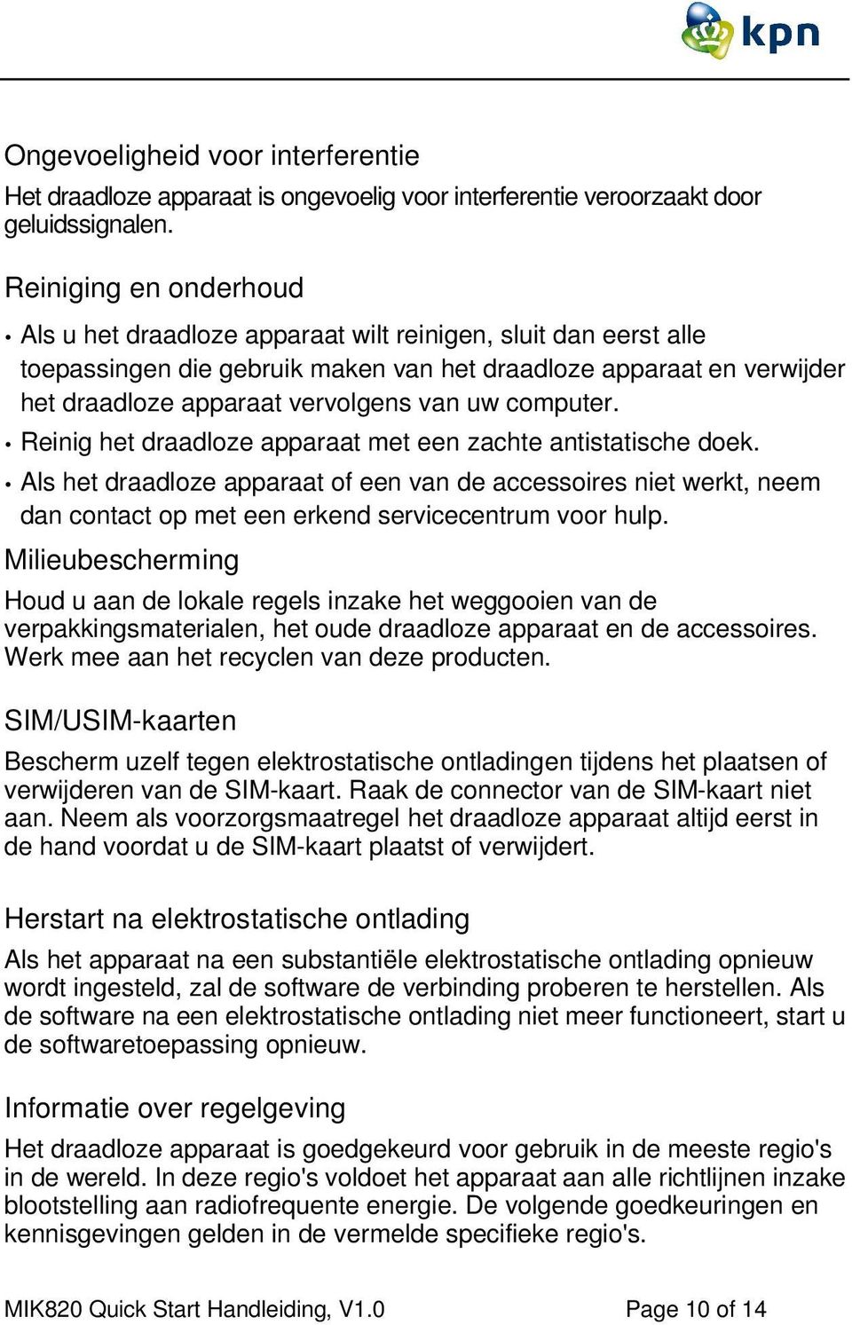 computer. Reinig het draadloze apparaat met een zachte antistatische doek. Als het draadloze apparaat of een van de accessoires niet werkt, neem dan contact op met een erkend servicecentrum voor hulp.