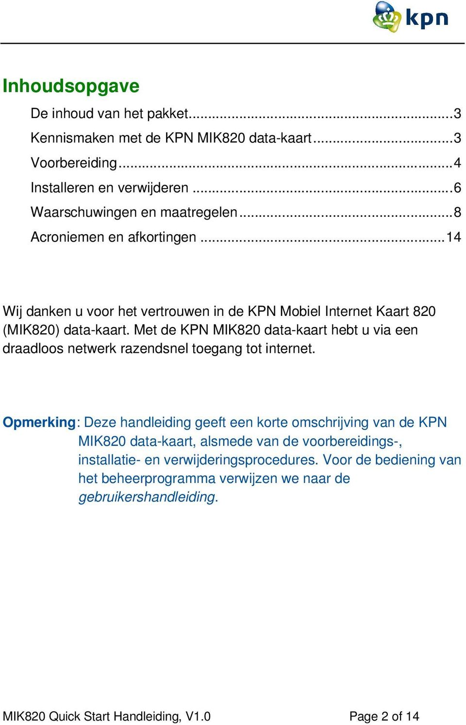 Met de KPN MIK820 data-kaart hebt u via een draadloos netwerk razendsnel toegang tot internet.