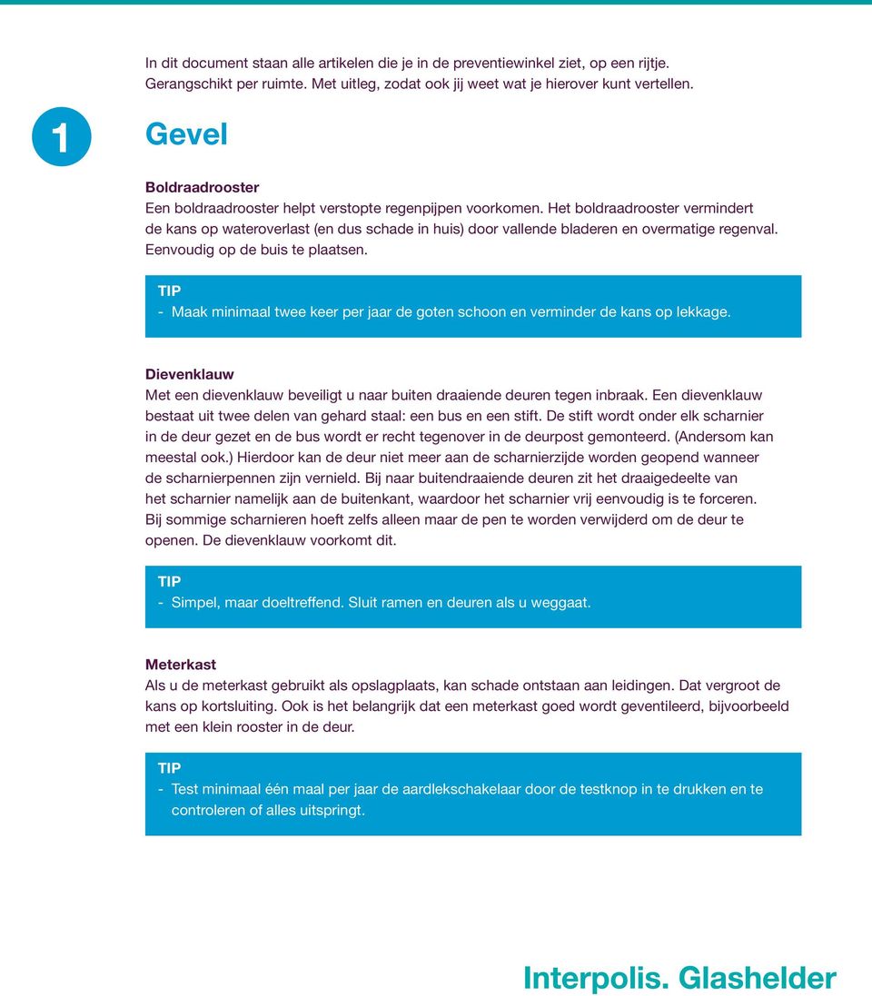 Het boldraadrooster vermindert de kans op wateroverlast (en dus schade in huis) door vallende bladeren en overmatige regenval. Eenvoudig op de buis te plaatsen.