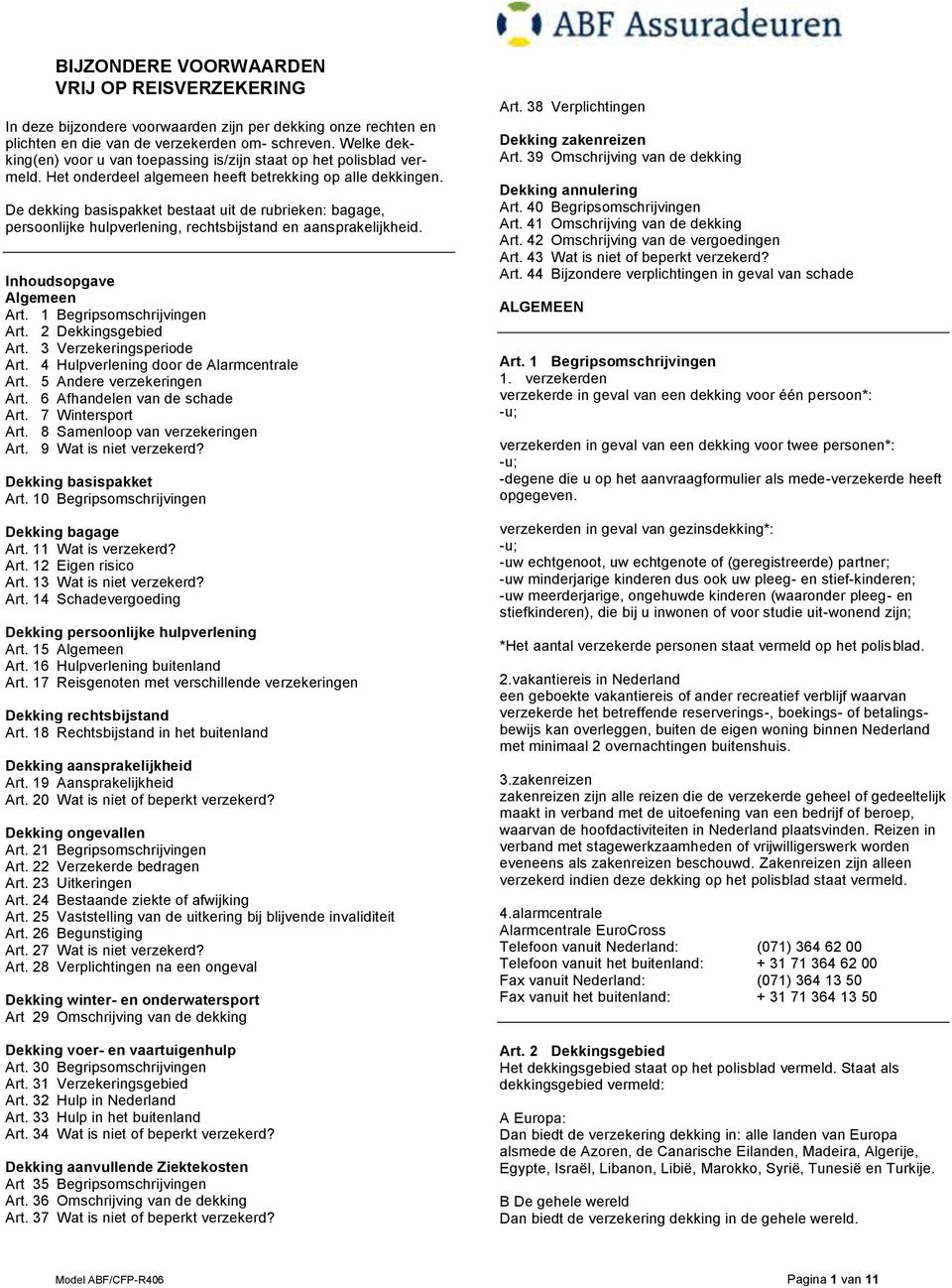 De dekking basispakket bestaat uit de rubrieken: bagage, persoonlijke hulpverlening, rechtsbijstand en aansprakelijkheid. Inhoudsopgave Algemeen Art. 1 Begripsomschrijvingen Art. 2 Dekkingsgebied Art.