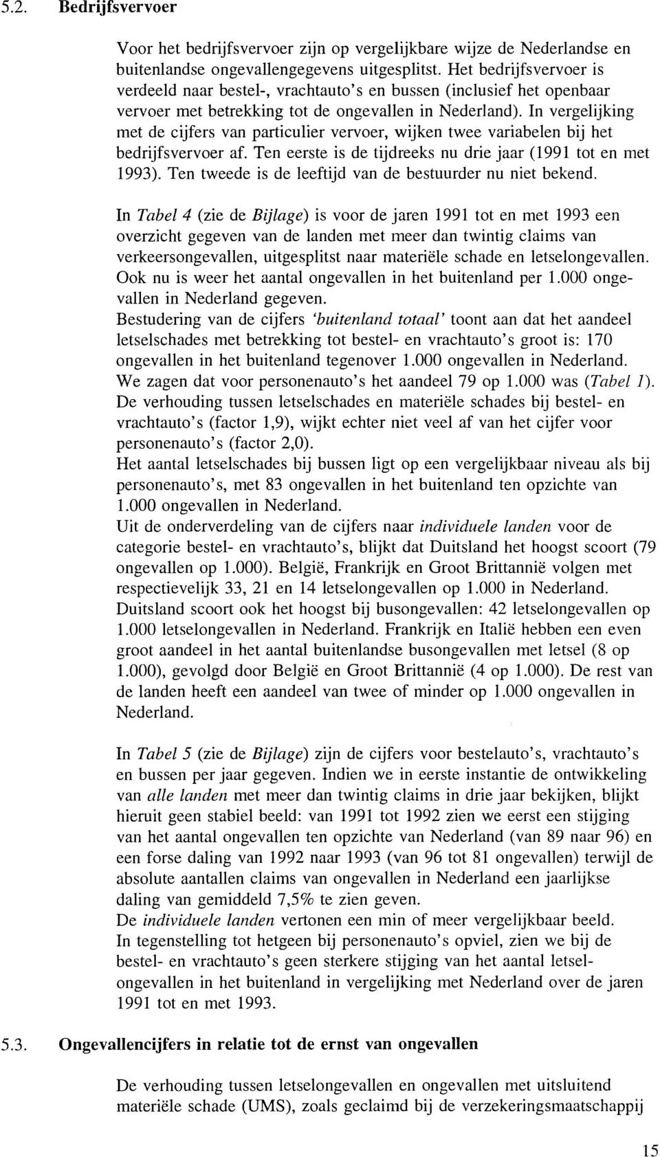 In vergelijking met de cijfers van particulier vervoer, wijken twee variabelen bij het bedrijfsvervoer af. Ten eerste is de tijdreeks nu drie jaar (1991 tot en met 1993).