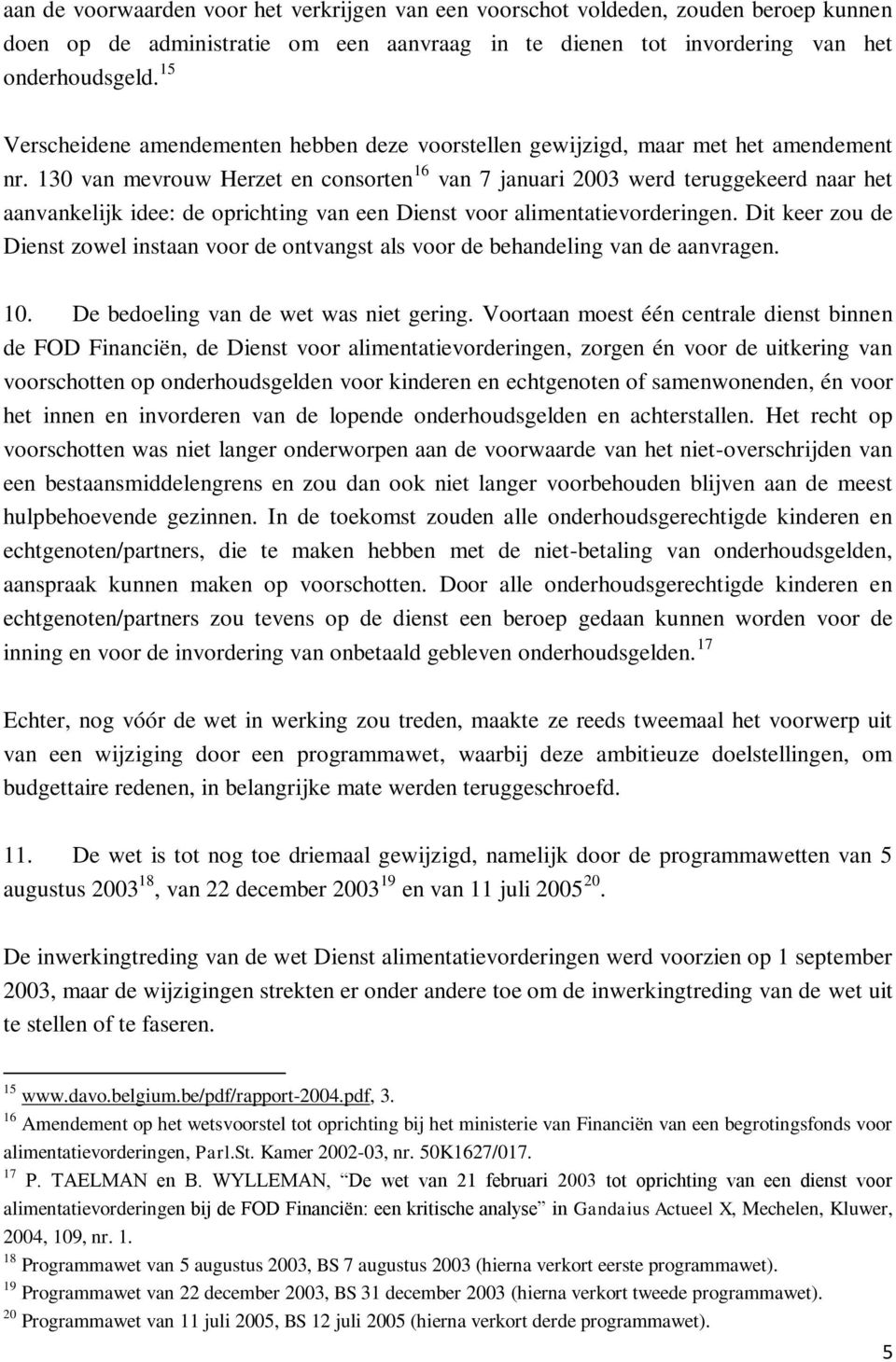 130 van mevrouw Herzet en consorten 16 van 7 januari 2003 werd teruggekeerd naar het aanvankelijk idee: de oprichting van een Dienst voor alimentatievorderingen.