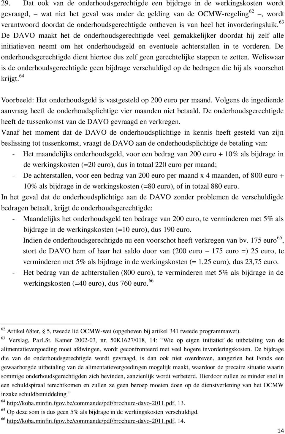 63 De DAVO maakt het de onderhoudsgerechtigde veel gemakkelijker doordat hij zelf alle initiatieven neemt om het onderhoudsgeld en eventuele achterstallen in te vorderen.