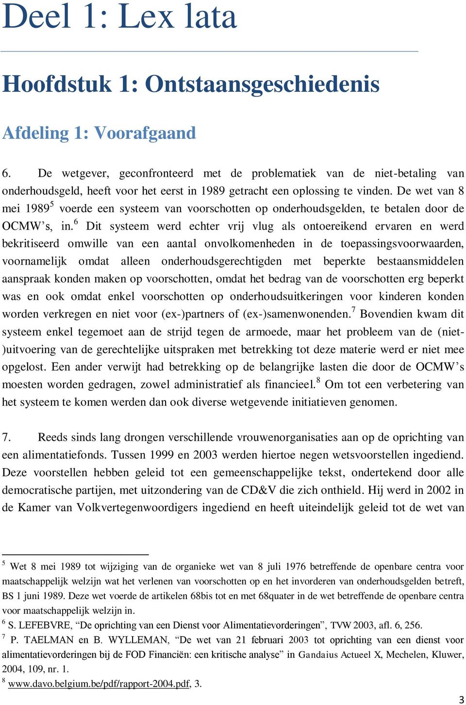 De wet van 8 mei 1989 5 voerde een systeem van voorschotten op onderhoudsgelden, te betalen door de OCMW s, in.