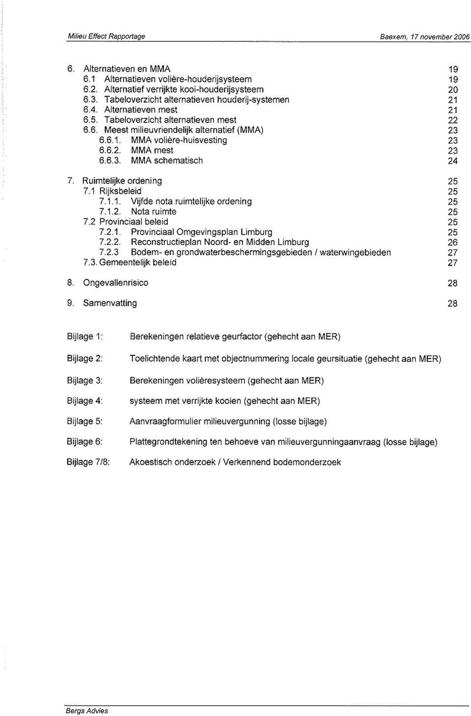 MMA schematisch 19 19 20 21 21 22 23 23 23 24 7. Ruimtelijke ordeig 7.1 Rijksbeleid 7.1.1. Vijfde ota ruimtelijke ordeig 7.1.2. Nota ruimte 7.2 Proviciaal beleid 7.2.1. Proviciaal Omgevigspla Limburg 7.