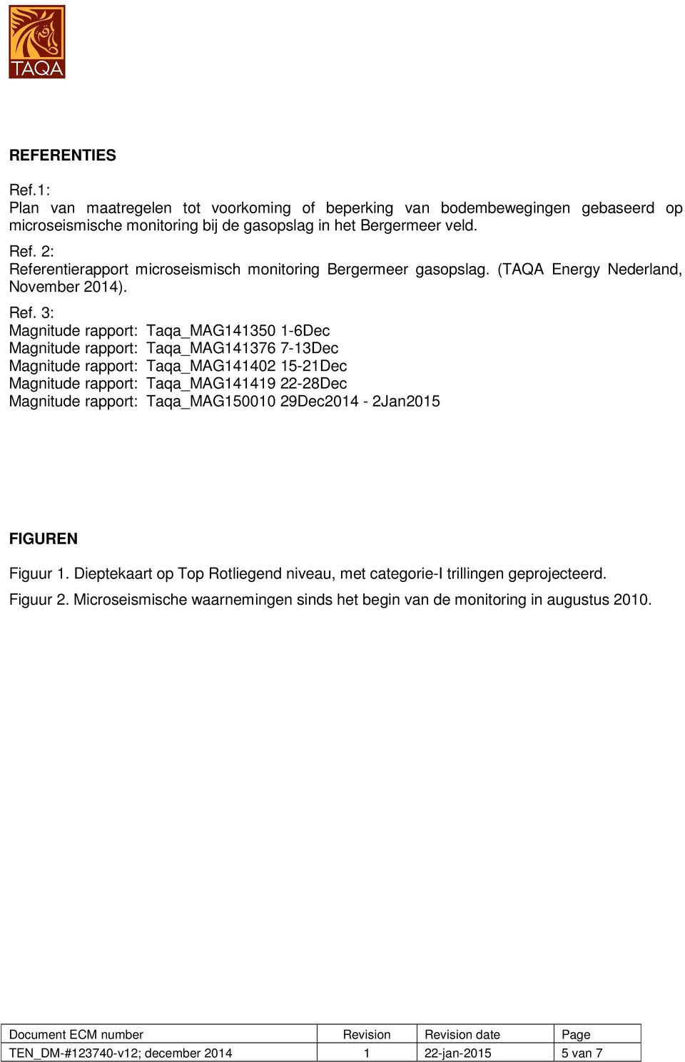 3: Magnitude rapport: Taqa_MAG141350 1-6Dec Magnitude rapport: Taqa_MAG141376 7-13Dec Magnitude rapport: Taqa_MAG141402 15-21Dec Magnitude rapport: Taqa_MAG141419 22-28Dec Magnitude