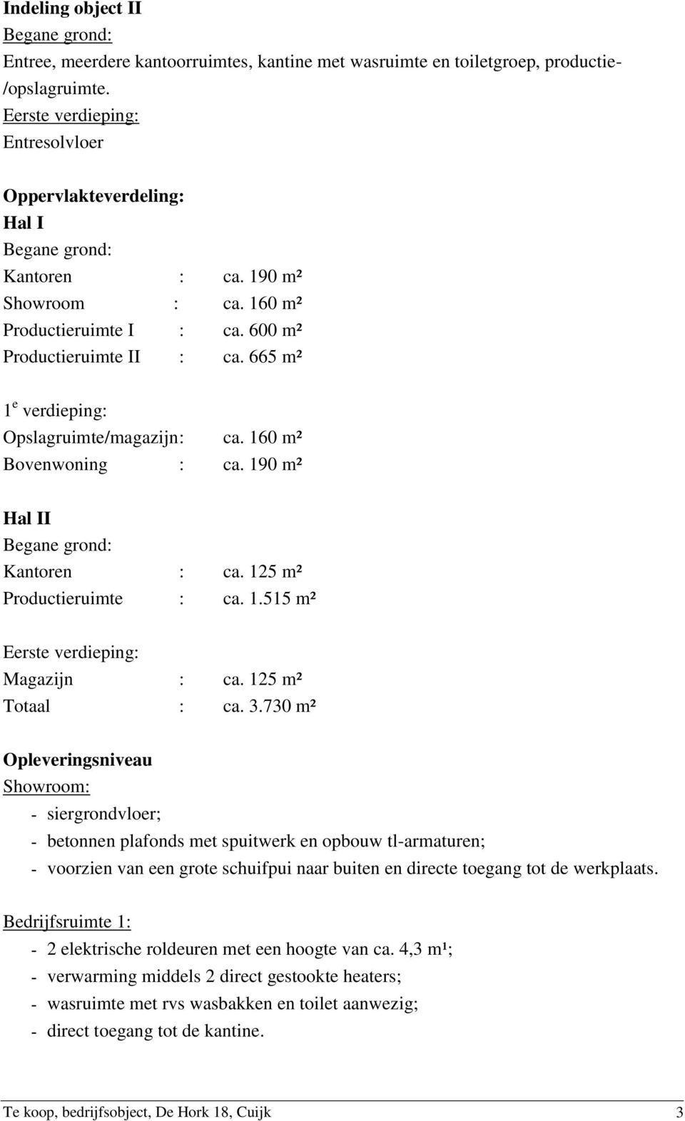665 m² 1 e verdieping: Opslagruimte/magazijn : ca. 160 m² Bovenwoning : ca. 190 m² Hal II Begane grond: Kantoren : ca. 125 m² Productieruimte : ca. 1.515 m² Eerste verdieping: Magazijn : ca.