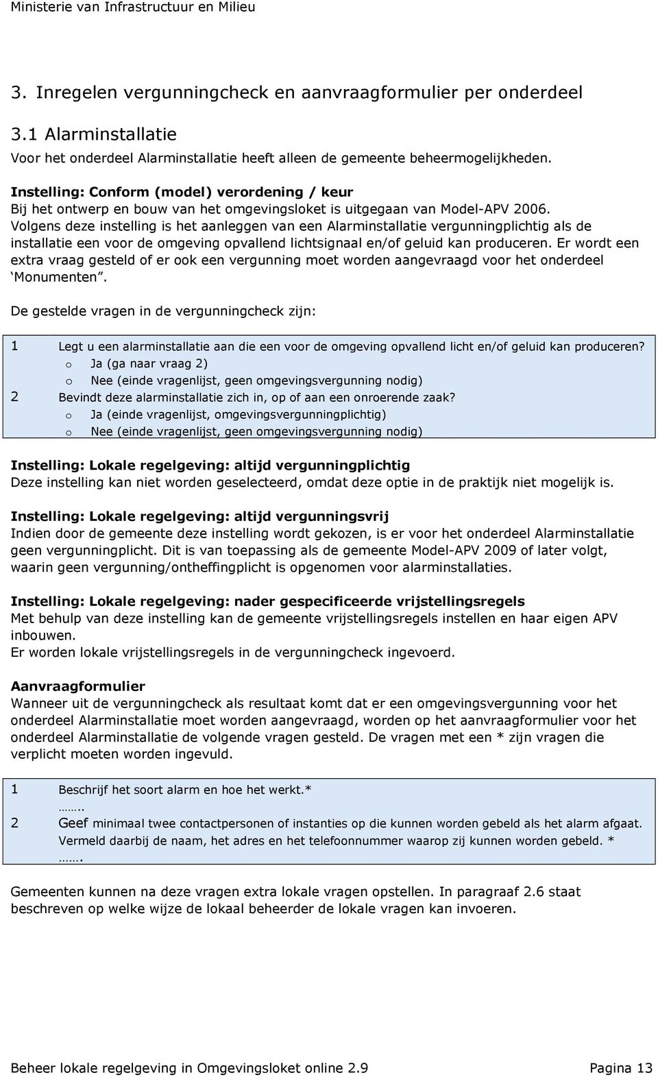 Volgens deze instelling is het aanleggen van een Alarminstallatie vergunningplichtig als de installatie een voor de omgeving opvallend lichtsignaal en/of geluid kan produceren.