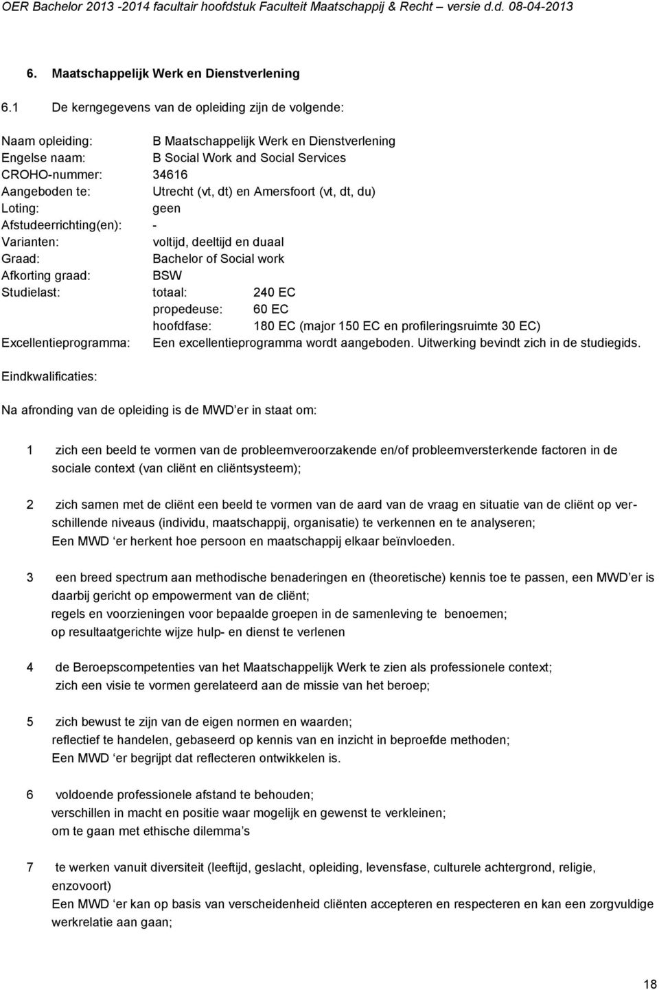 Utrecht (vt, dt) en Amersfoort (vt, dt, du) Loting: geen Afstudeerrichting(en): - Varianten: voltijd, deeltijd en duaal Graad: Bachelor of Social work Afkorting graad: BSW Studielast: totaal: 240 EC