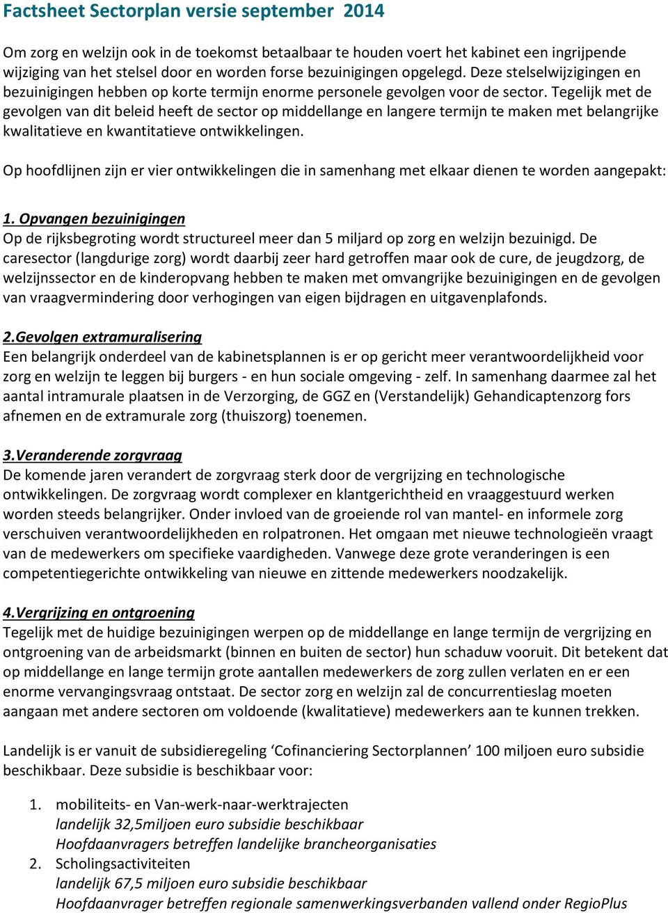 Tegelijk met de gevolgen van dit beleid heeft de sector op middellange en langere termijn te maken met belangrijke kwalitatieve en kwantitatieve ontwikkelingen.