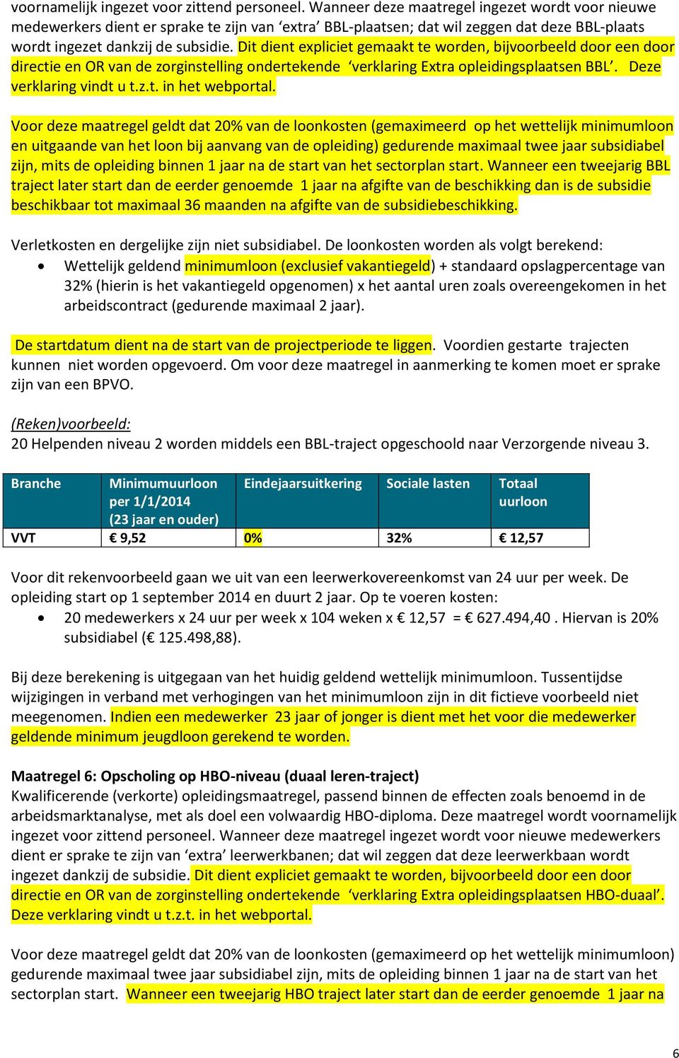 Dit dient expliciet gemaakt te worden, bijvoorbeeld door een door directie en OR van de zorginstelling ondertekende verklaring Extra opleidingsplaatsen BBL. Deze verklaring vindt u t.z.t. in het webportal.