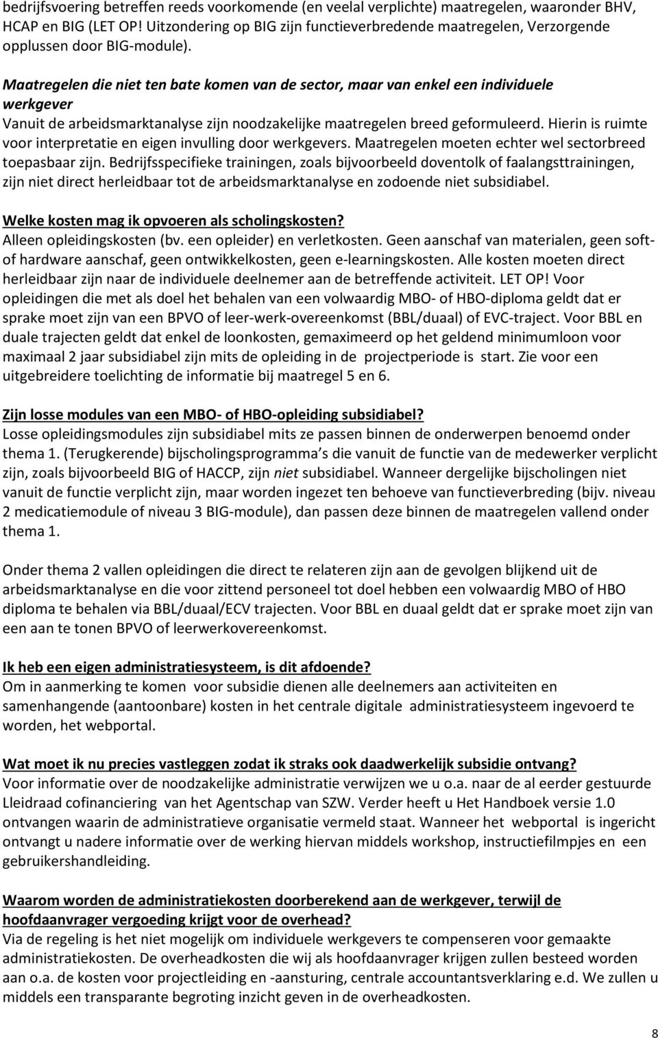 Maatregelen die niet ten bate komen van de sector, maar van enkel een individuele werkgever Vanuit de arbeidsmarktanalyse zijn noodzakelijke maatregelen breed geformuleerd.