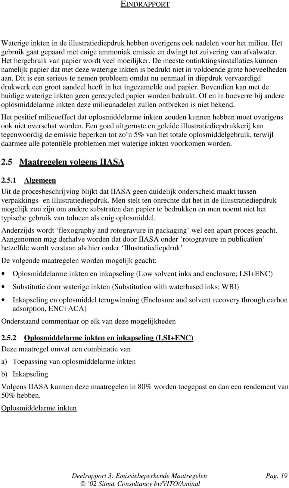 Dit is een serieus te nemen probleem omdat nu eenmaal in diepdruk vervaardigd drukwerk een groot aandeel heeft in het ingezamelde oud papier.