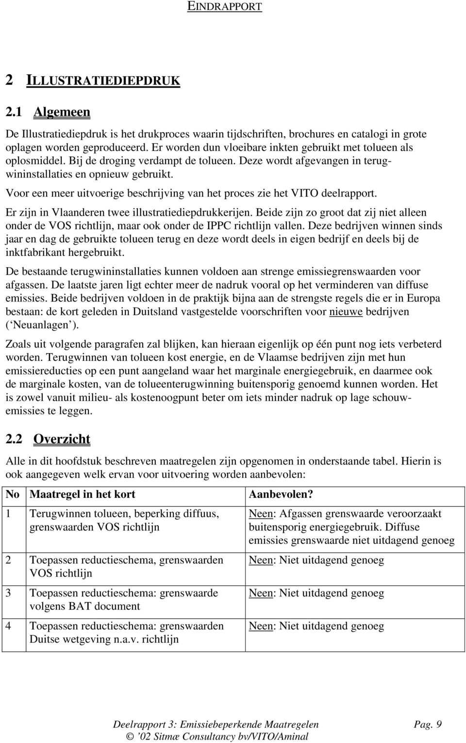 Voor een meer uitvoerige beschrijving van het proces zie het VITO deelrapport. Er zijn in Vlaanderen twee illustratiediepdrukkerijen.