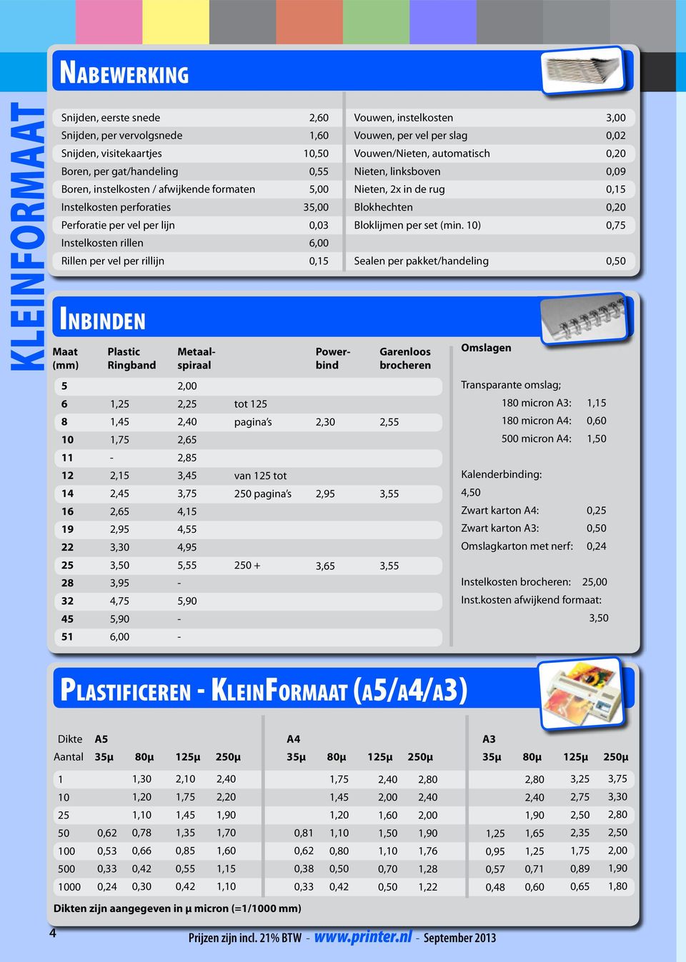 4, 4, 4,9,,90 tot 2 pagina s van 2 tot 20 pagina s 20 + 2,60,60 0,,00 3,00 0,03 6,00 0, Metaalspiraal Powerbind Vouwen, instelkosten Vouwen, per vel per slag Vouwen/Nieten, automatisch Nieten,