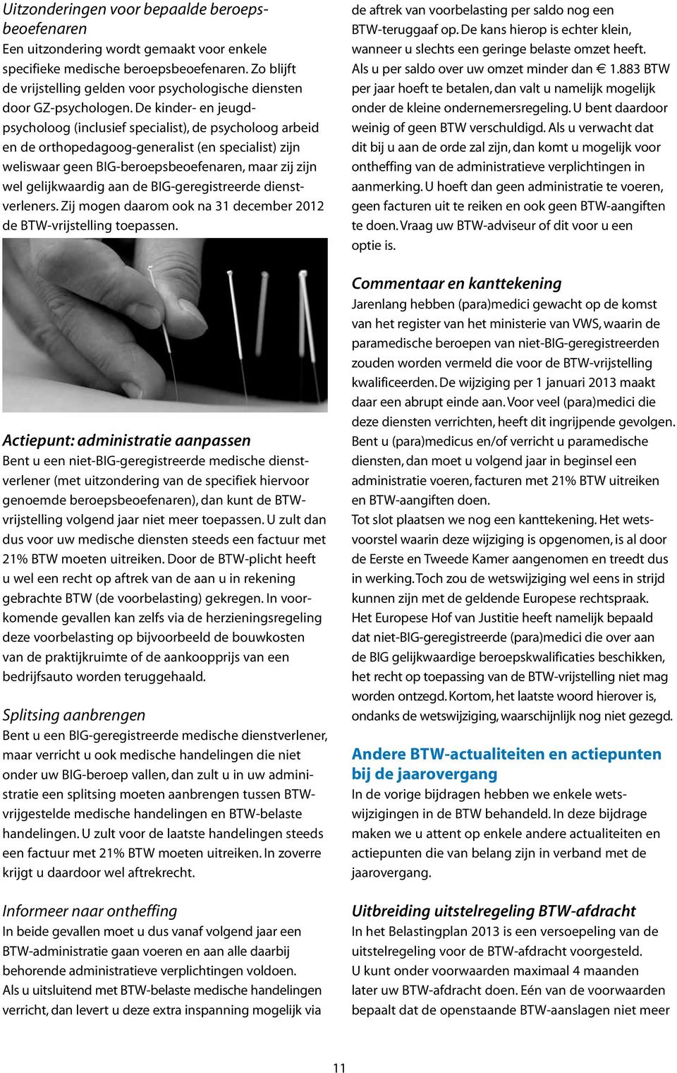 De kinder- en jeugdpsycholoog (inclusief specialist), de psycholoog arbeid en de orthopedagoog-generalist (en specialist) zijn weliswaar geen BIG-beroepsbeoefenaren, maar zij zijn wel gelijkwaardig