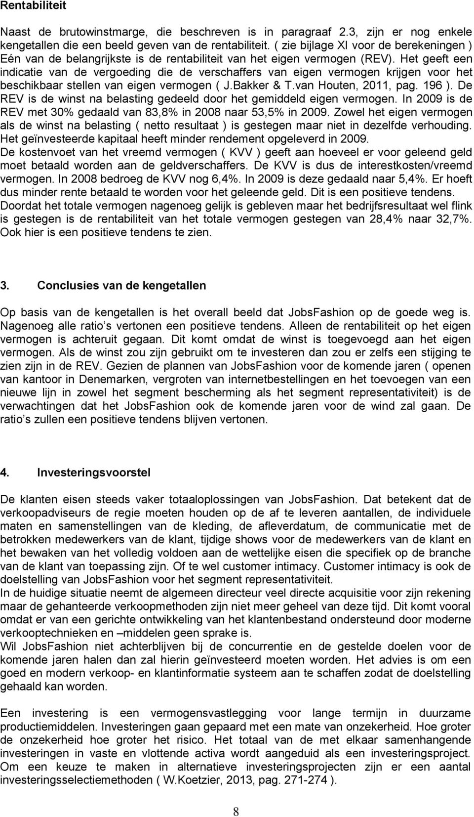 Het geeft een indicatie van de vergoeding die de verschaffers van eigen vermogen krijgen voor het beschikbaar stellen van eigen vermogen ( J.Bakker & T.van Houten, 2011, pag. 196 ).