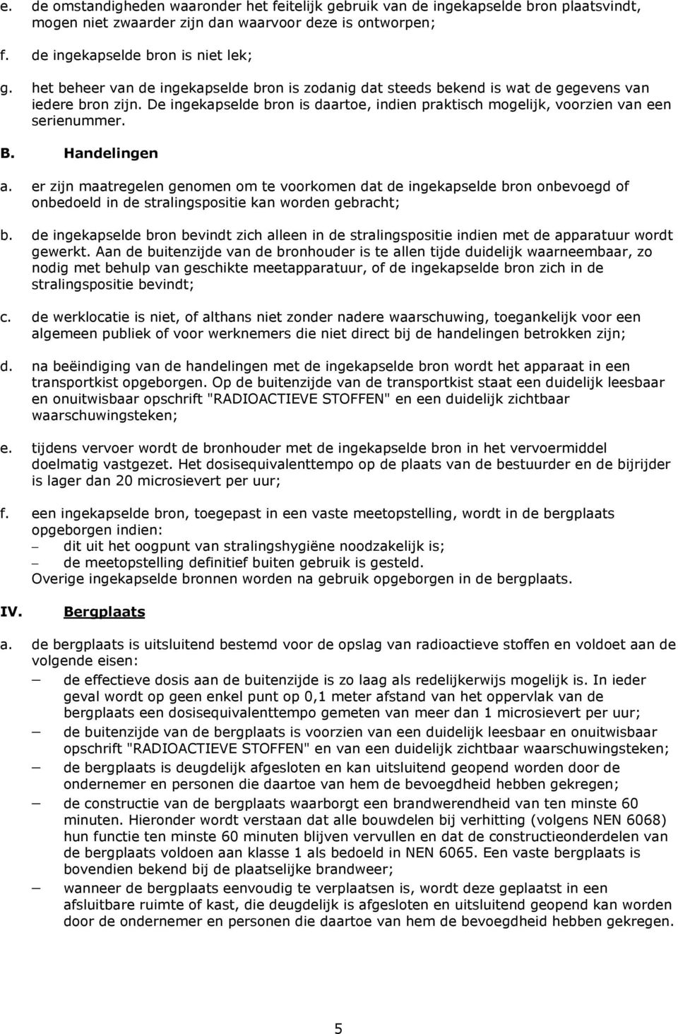 Handelingen a. er zijn maatregelen genomen om te voorkomen dat de ingekapselde bron onbevoegd of onbedoeld in de stralingspositie kan worden gebracht; b.