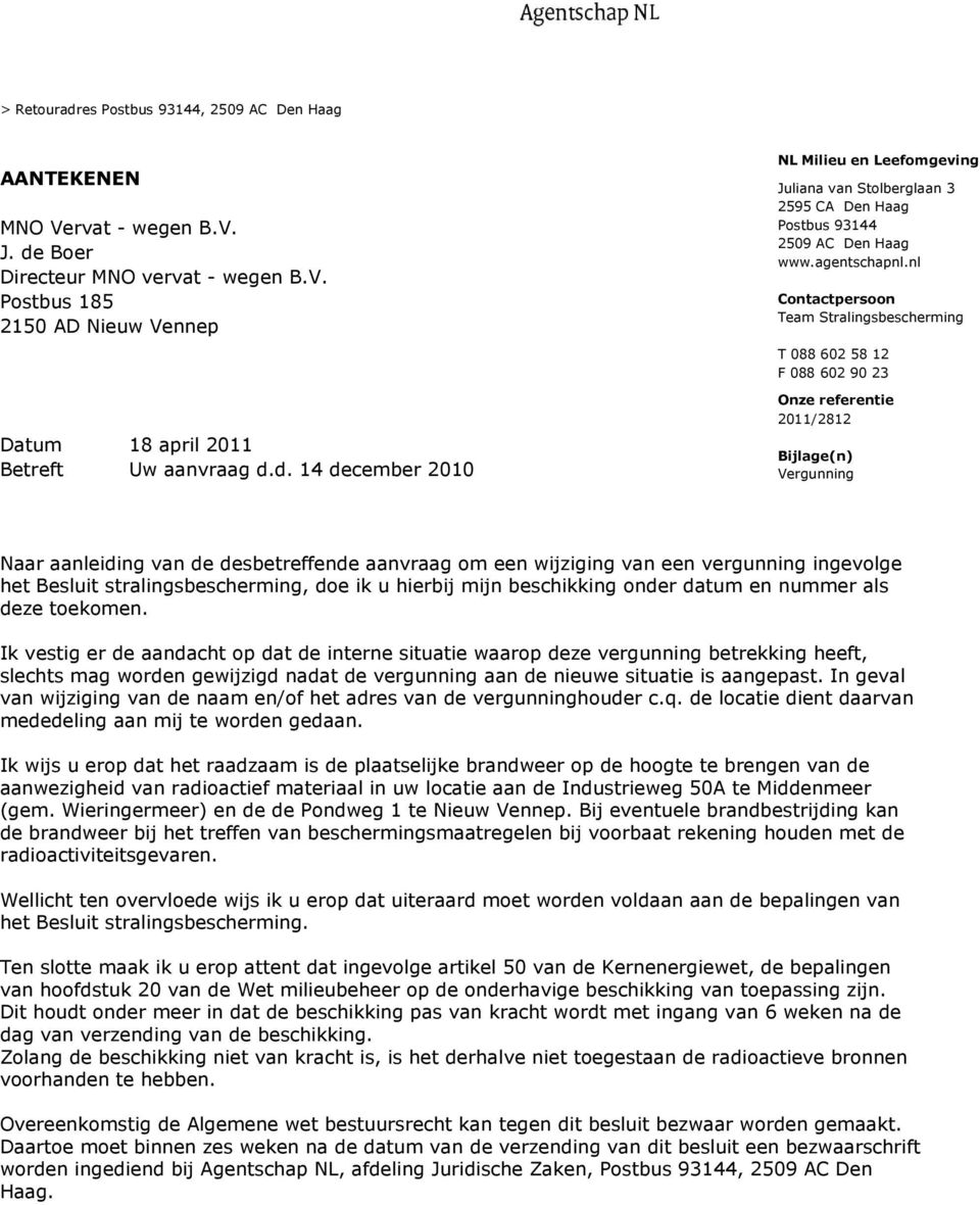 nl Contactpersoon Team Stralingsbescherming T 088 602 58 12 F 088 602 90 23 Onze referentie 2011/2812 Bijlage(n) Vergunning Naar aanleiding van de desbetreffende aanvraag om een wijziging van een