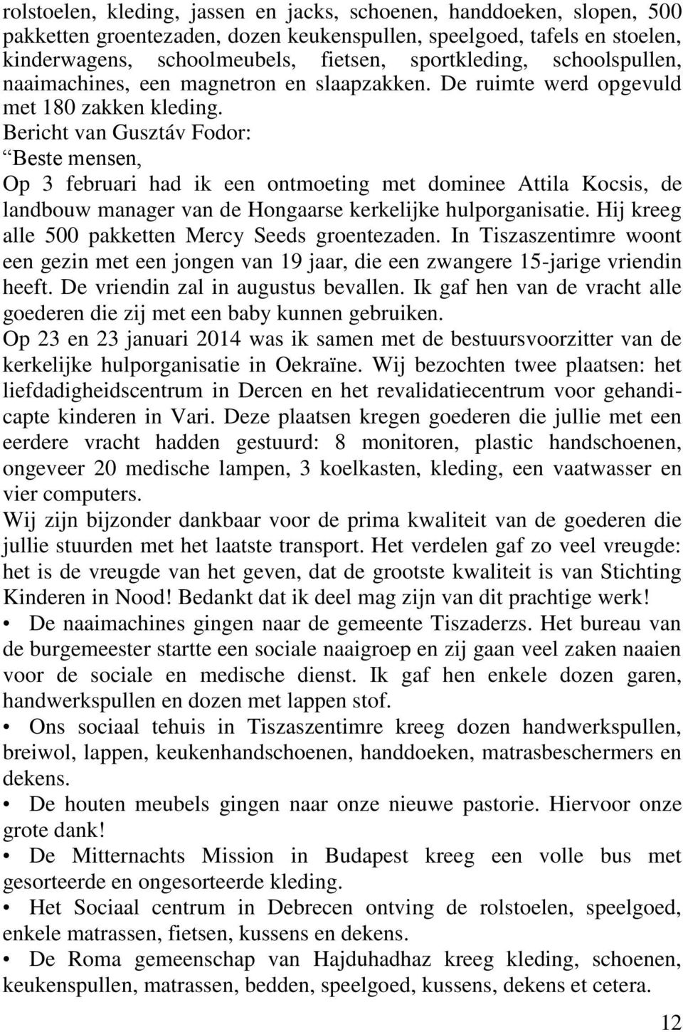 Bericht van Gusztáv Fodor: Beste mensen, Op 3 februari had ik een ontmoeting met dominee Attila Kocsis, de landbouw manager van de Hongaarse kerkelijke hulporganisatie.