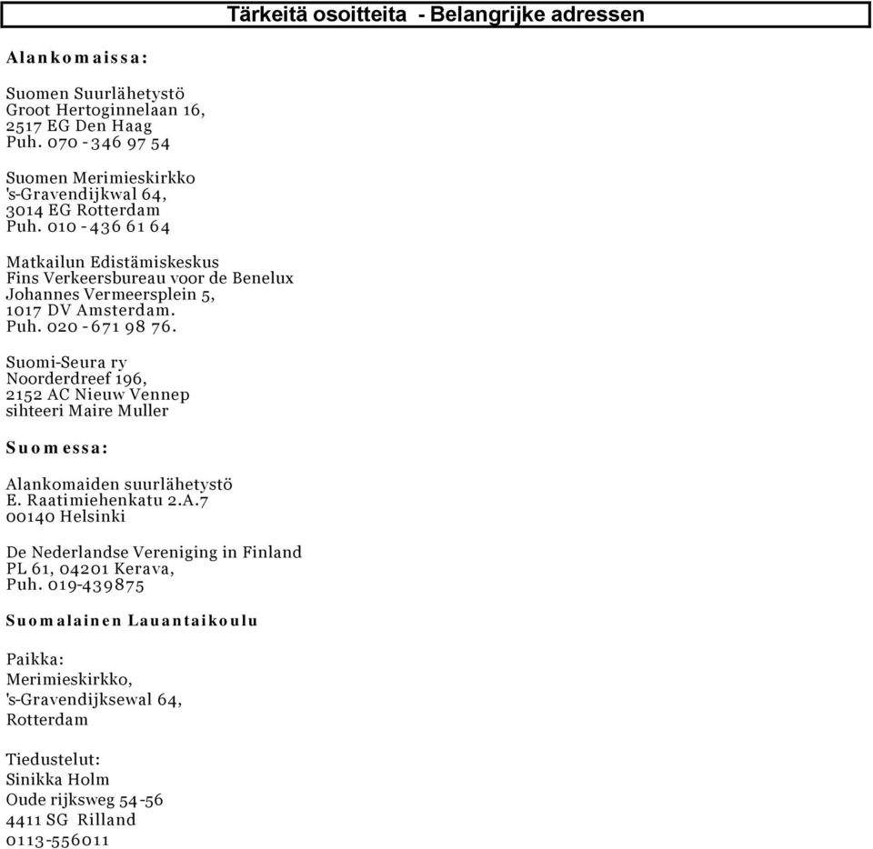 010-436 61 64 Matkailun Edistämiskeskus Fins Verkeersbureau voor de Benelux Johannes Vermeersplein 5, 1017 DV Amsterdam. Puh. 020-671 98 76.