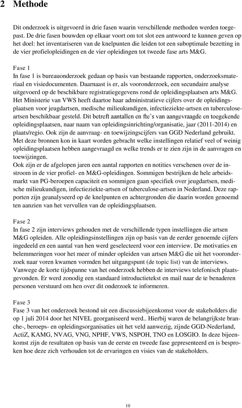 en de vier opleidingen tot tweede fase arts M&G. Fase 1 In fase 1 is bureauonderzoek gedaan op basis van bestaande rapporten, onderzoeksmateriaal en visiedocumenten.