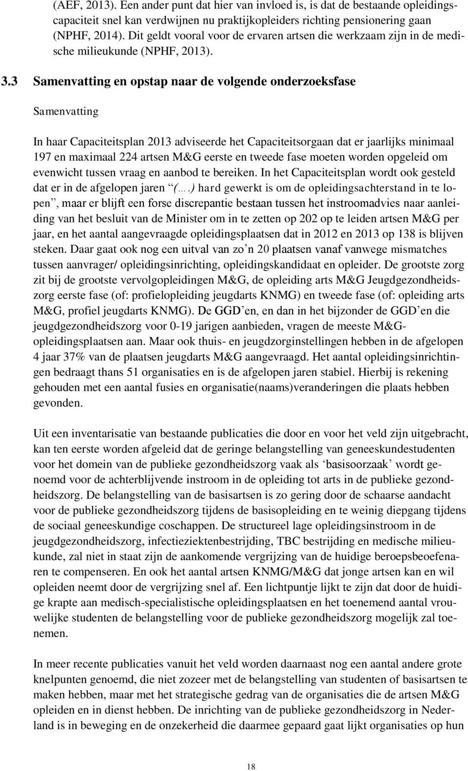 3 Samenvatting en opstap naar de volgende onderzoeksfase Samenvatting In haar Capaciteitsplan 2013 adviseerde het Capaciteitsorgaan dat er jaarlijks minimaal 197 en maximaal 224 artsen M&G eerste en