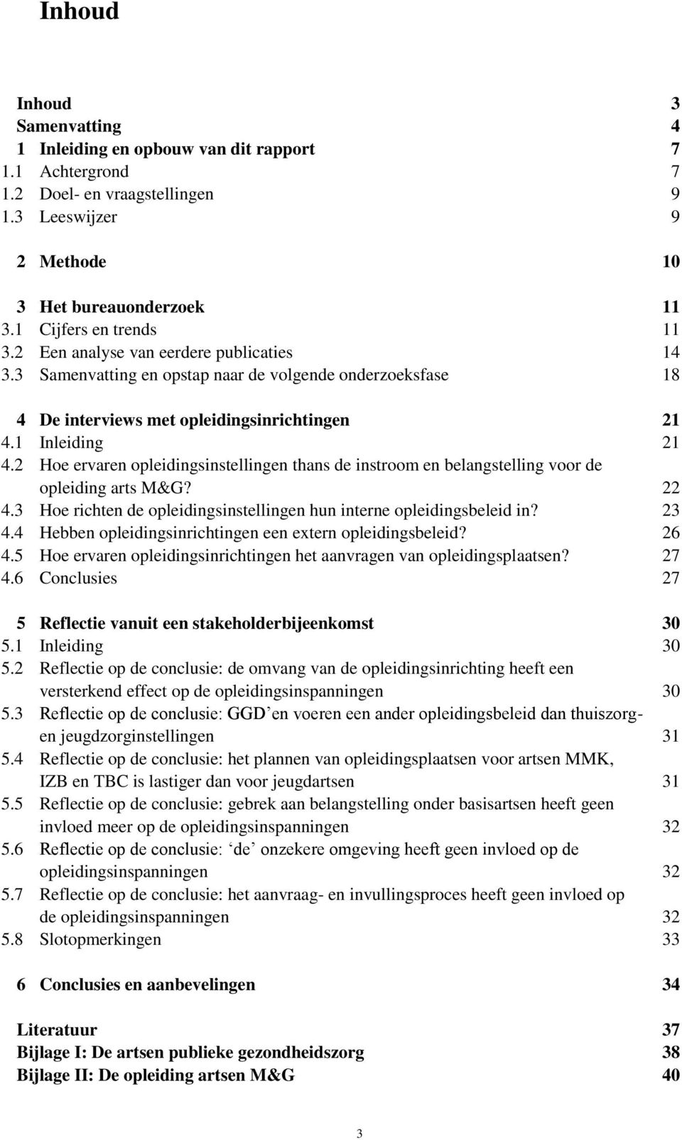 2 Hoe ervaren opleidingsinstellingen thans de instroom en belangstelling voor de opleiding arts M&G? 22 4.3 Hoe richten de opleidingsinstellingen hun interne opleidingsbeleid in? 23 4.