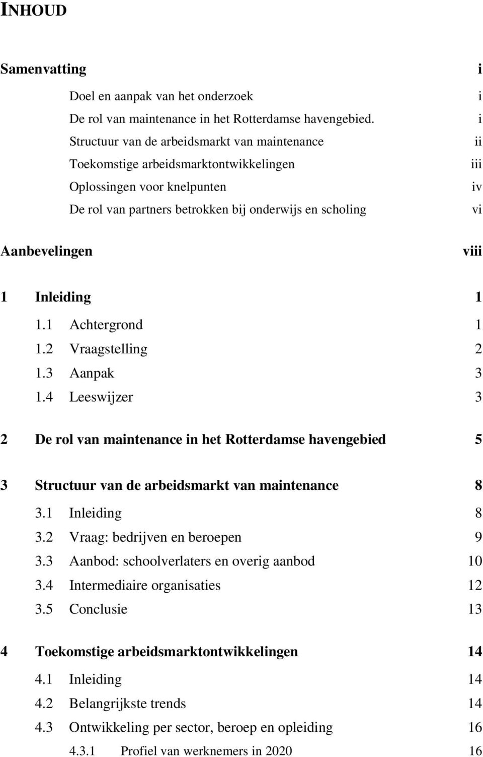 Aanbevelingen viii 1 Inleiding 1 1.1 Achtergrond 1 1.2 Vraagstelling 2 1.3 Aanpak 3 1.