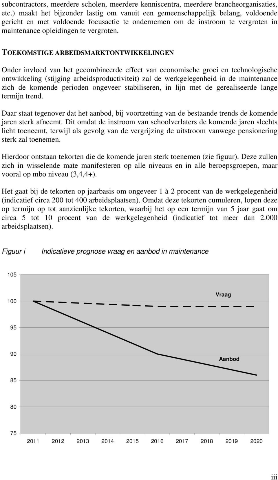 TOEKOMSTIGE ARBEIDSMARKTONTWIKKELINGEN Onder invloed van het gecombineerde effect van economische groei en technologische ontwikkeling (stijging arbeidsproductiviteit) zal de werkgelegenheid in de