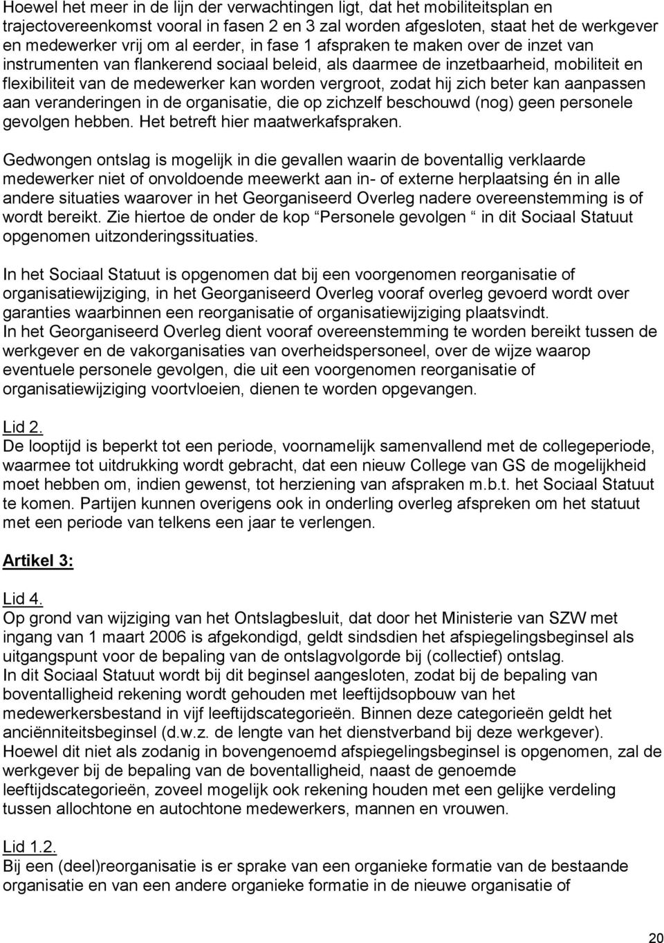 zich beter kan aanpassen aan veranderingen in de organisatie, die op zichzelf beschouwd (nog) geen personele gevolgen hebben. Het betreft hier maatwerkafspraken.