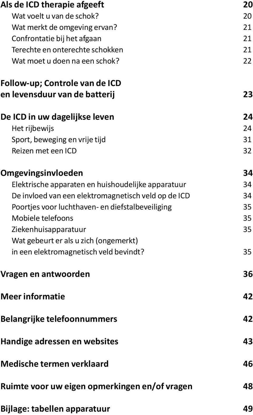 Elektrische apparaten en huishoudelijke apparatuur 34 De invloed van een elektromagnetisch veld op de ICD 34 Poortjes voor luchthaven- en diefstalbeveiliging 35 Mobiele telefoons 35