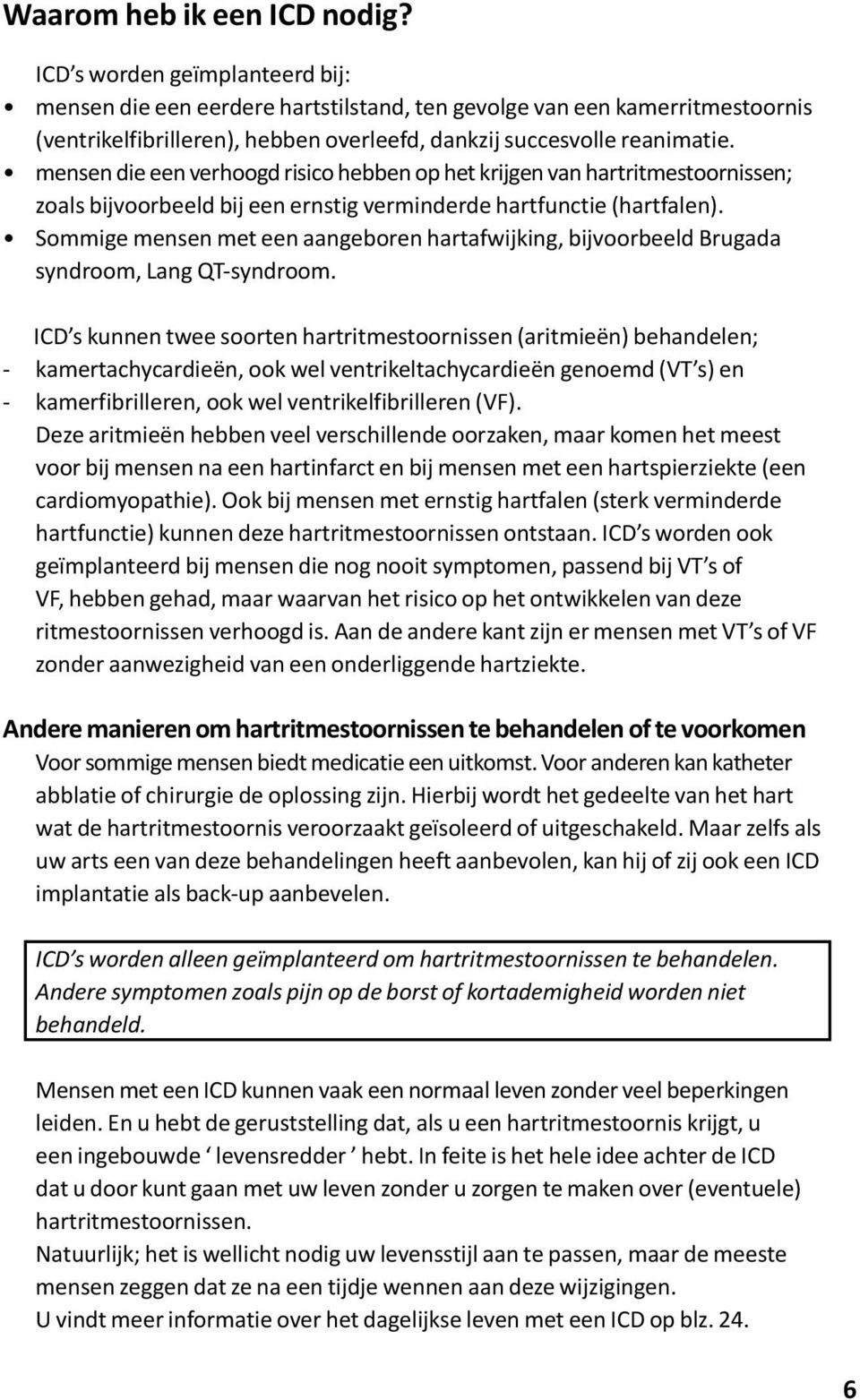 mensen die een verhoogd risico hebben op het krijgen van hartritmestoornissen; zoals bijvoorbeeld bij een ernstig verminderde hartfunctie (hartfalen).