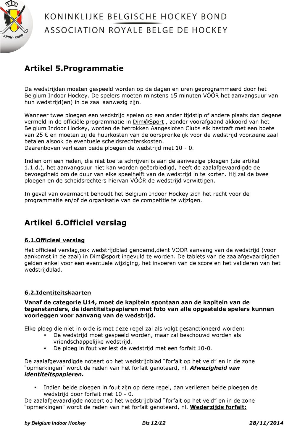 Wanneer twee ploegen een wedstrijd spelen op een ander tijdstip of andere plaats dan degene vermeld in de officiële programmatie in Dim@Sport, zonder voorafgaand akkoord van het Belgium Indoor