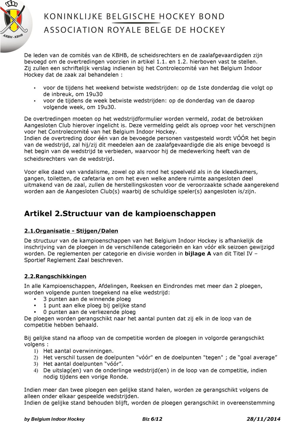 die volgt op de inbreuk, om 19u30 voor de tijdens de week betwiste wedstrijden: op de donderdag van de daarop volgende week, om 19u30.