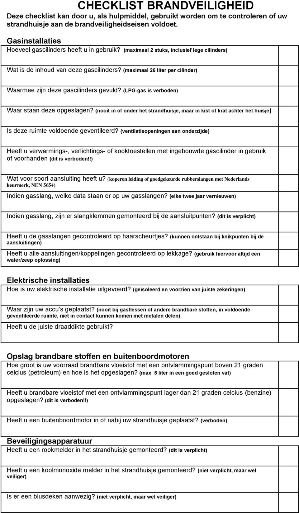 (maximaal 26 liter per cilinder) Waarmee zijn deze gascilinders gevuld? (LPG-gas is verboden) Waar staan deze opgeslagen?