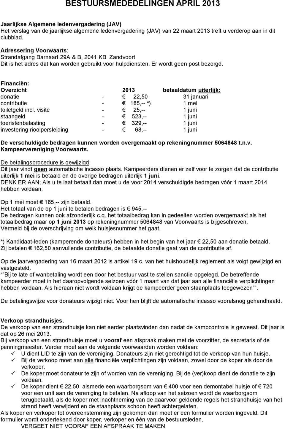 Financiën: Overzicht 2013 betaaldatum uiterlijk: donatie - 22,50 31 januari contributie - 185,-- *) 1 mei toiletgeld incl.