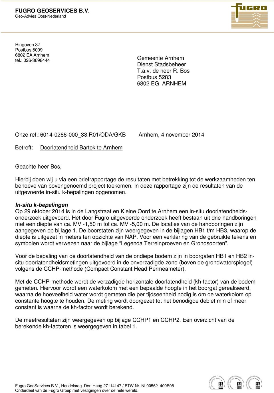 R01/ODA/GKB Arnhem, 4 november 2014 Betreft: Doorlatendheid Bartok te Arnhem Geachte heer Bos, Hierbij doen wij u via een briefrapportage de resultaten met betrekking tot de werkzaamheden ten behoeve