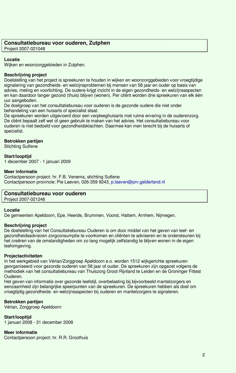 advies, meting en voorlichting. De oudere krijgt inzicht in de eigen gezondheids- en welzijnsaspecten en kan daardoor langer gezond (thuis) blijven (wonen).