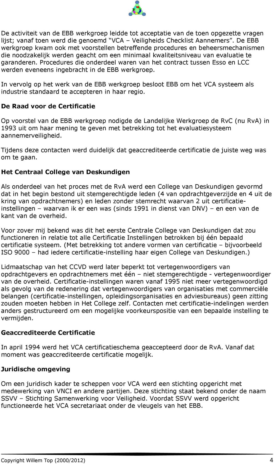 Procedures die onderdeel waren van het contract tussen Esso en LCC werden eveneens ingebracht in de EBB werkgroep.