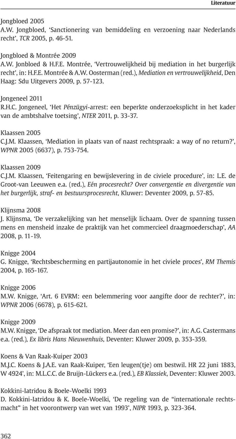 H.C. Jongeneel, Het Pénzügyi-arrest: een beperkte onderzoeksplicht in het kader van de ambtshalve toetsing, NTER 2011, p. 33-37. Klaassen 2005 C.J.M.