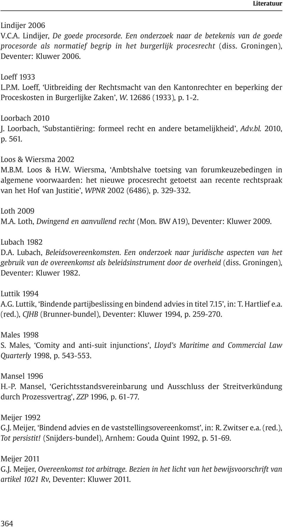 Loorbach, Substantiëring: formeel recht en andere betamelijkheid, Adv.bl. 2010, p. 561. Loos & Wi