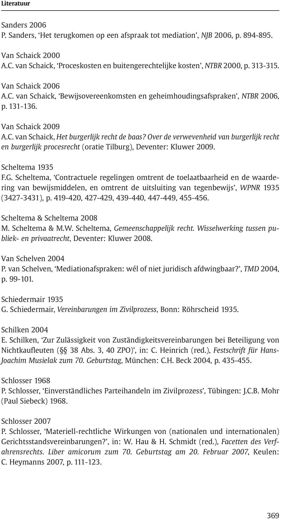 Over de verwevenheid van burgerlijk recht en burgerlijk procesrecht (oratie Tilburg), Deventer: Kluwer 2009. Scheltema 1935 F.G.